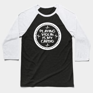 Playing Violin Is My Cardio Baseball T-Shirt